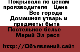 Покрывала по ценам производителя › Цена ­ 1 150 - Все города Домашняя утварь и предметы быта » Постельное белье   . Марий Эл респ.